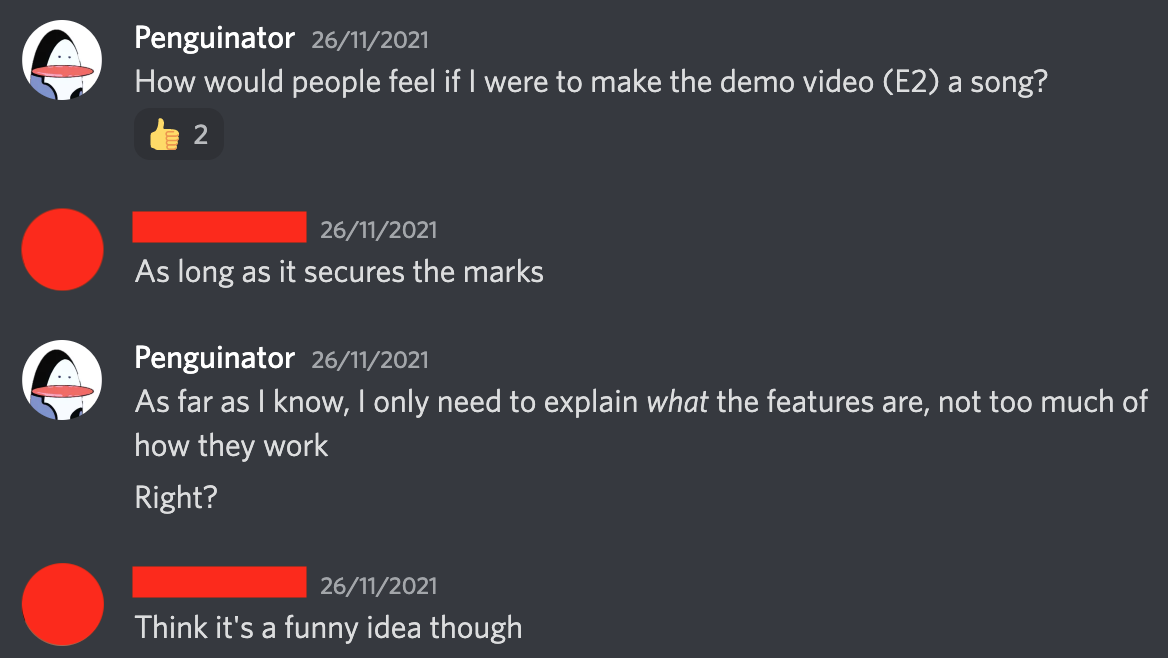 Me: 'How would people feel if I were to make the demo video a song?' Team member: 'As long as it secures the marks... think it's a funny idea though'.